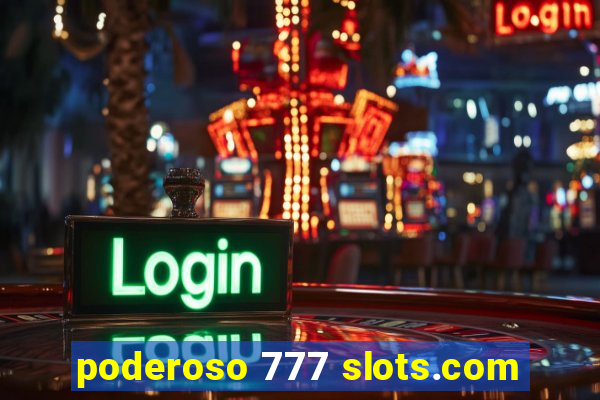 poderoso 777 slots.com